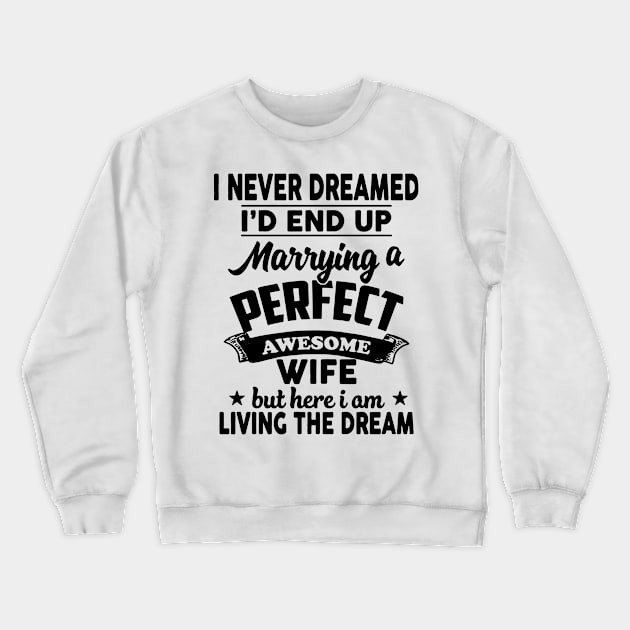 I Never Dreamed I'd End Up Marrying A Perfect Awesome Wife Crewneck Sweatshirt by PlumleelaurineArt